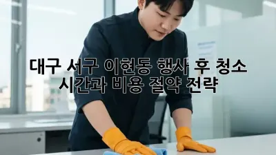 대구 서구 이현동 행사 후 청소, 시간과 비용 절약 전략!